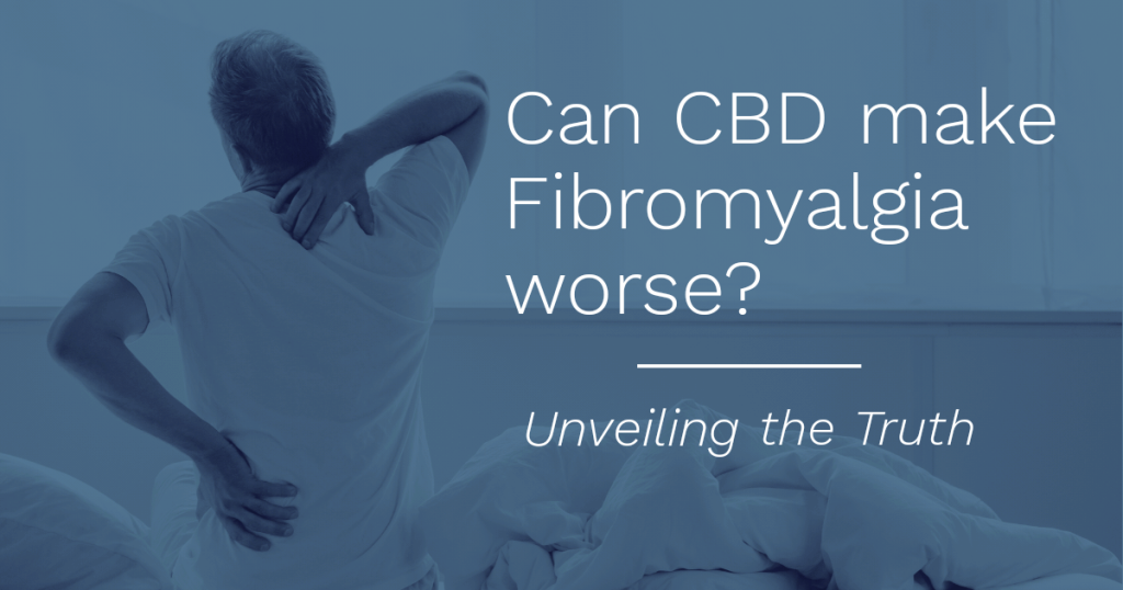 Can CBD Make Fibromyalgia Worse? Unveiling the Truth