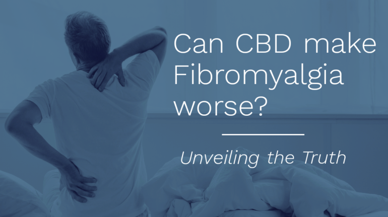 Can CBD Make Fibromyalgia Worse? Unveiling the Truth
